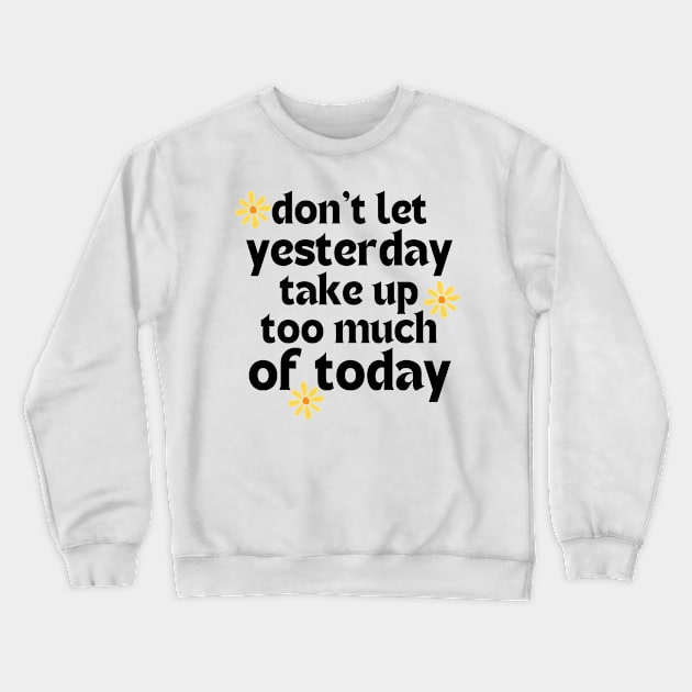 Don't Let Yesterday Take Up Too Much Of Today. Retro Vintage Motivational and Inspirational Saying Crewneck Sweatshirt by That Cheeky Tee